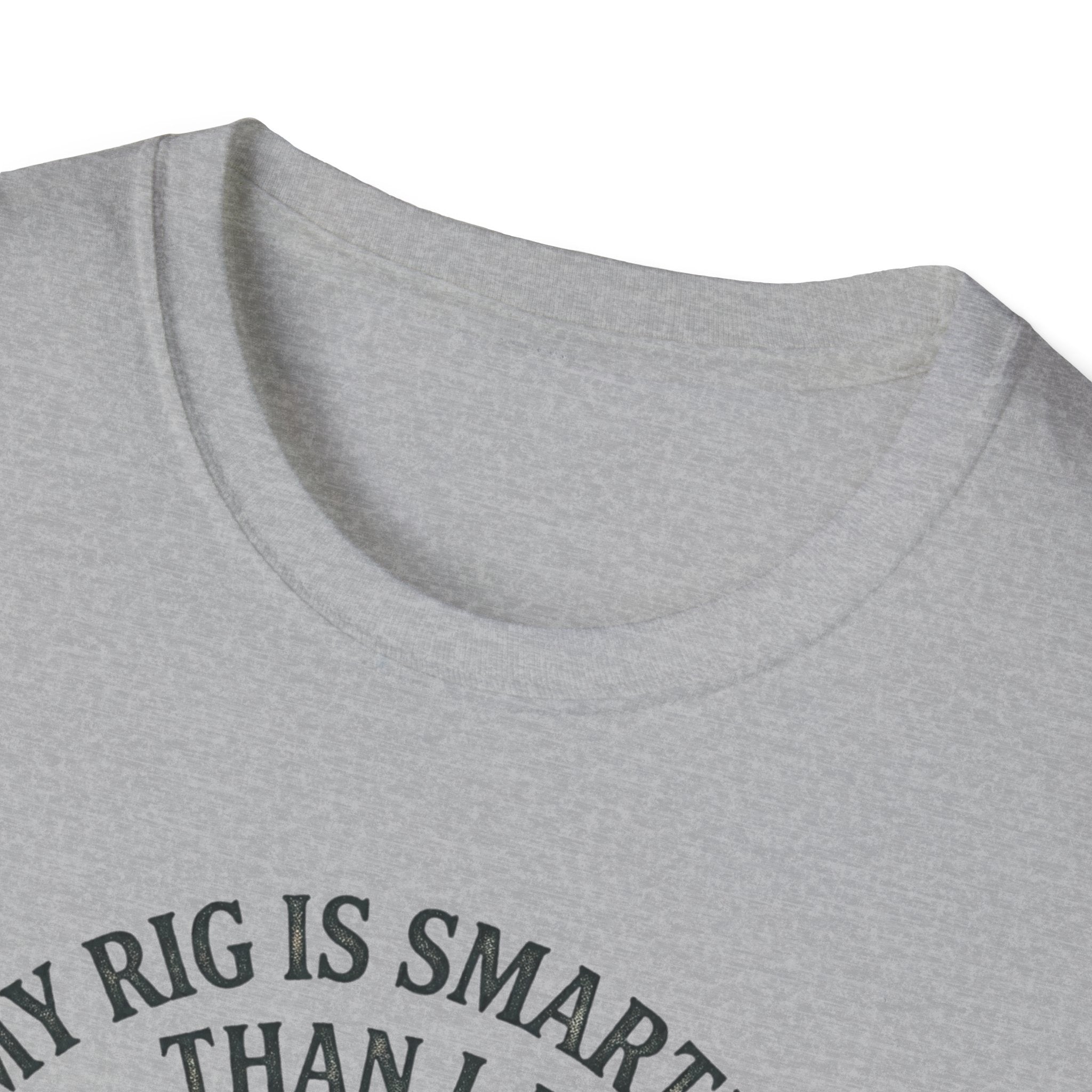 My Rig Is Smarter Than I Am T-Shirt