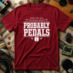 What Are You Thinking About Probably Pedals T-Shirt