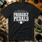 What Are You Thinking About Probably Pedals T-Shirt