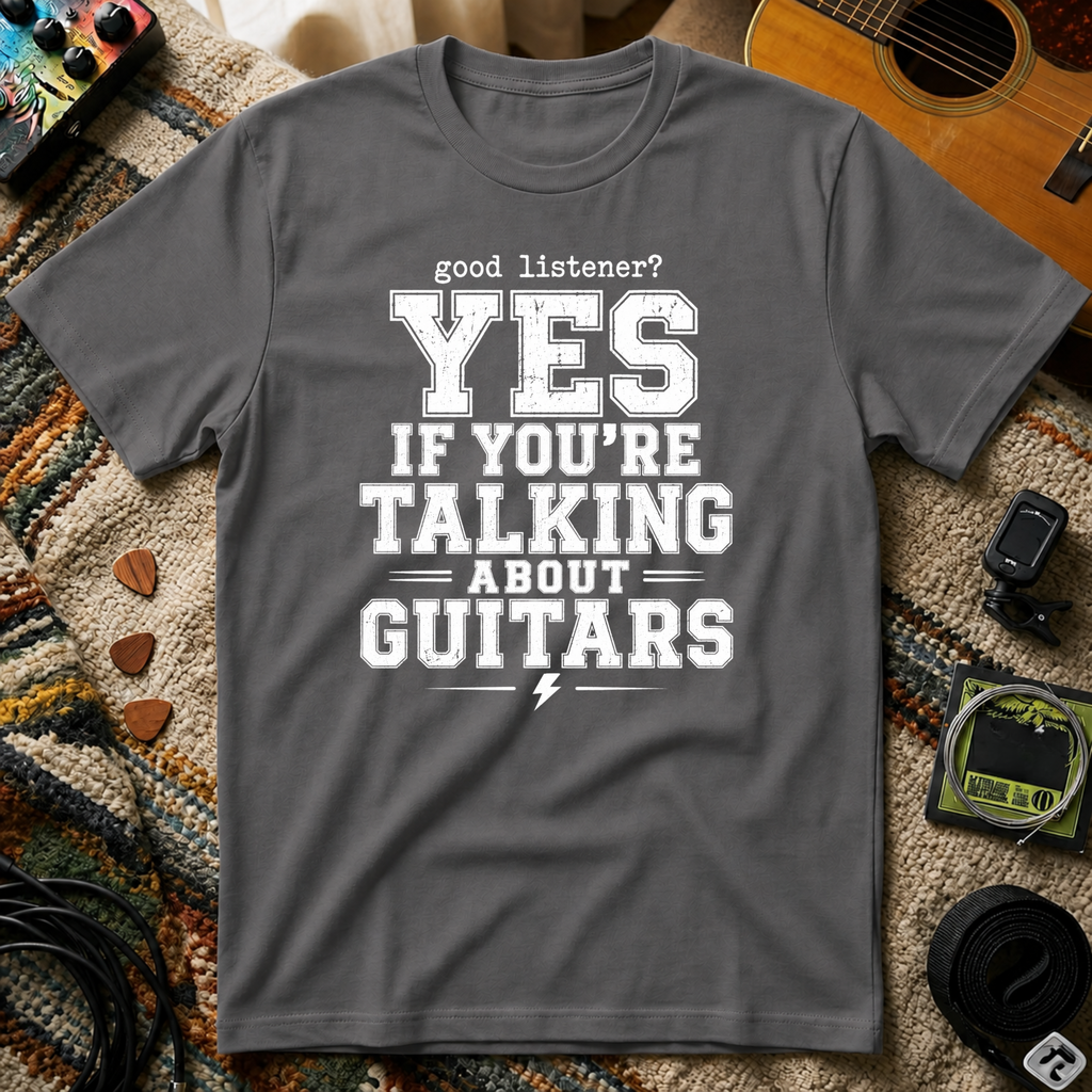 Good Listener Yes If Your Talking About Guitars T-Shirt