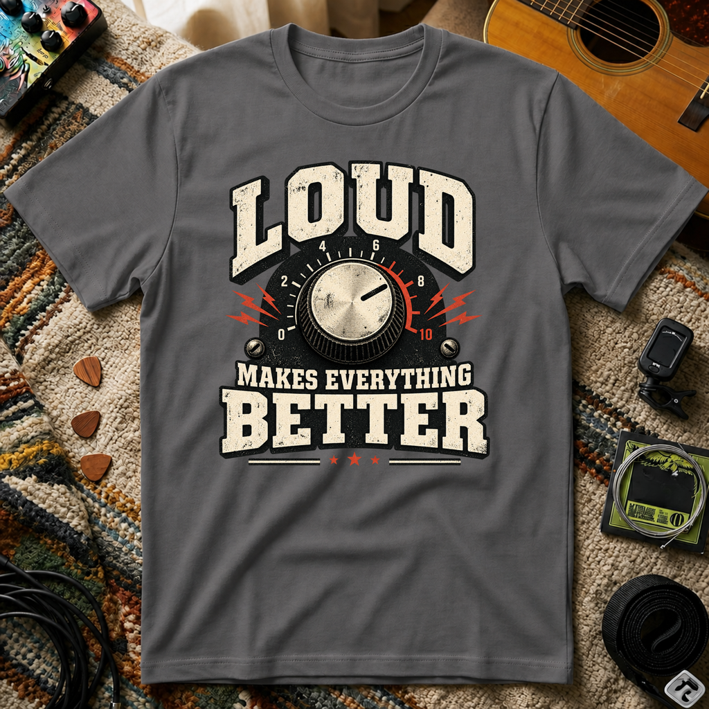Loud Makes Everything Better T-Shirt