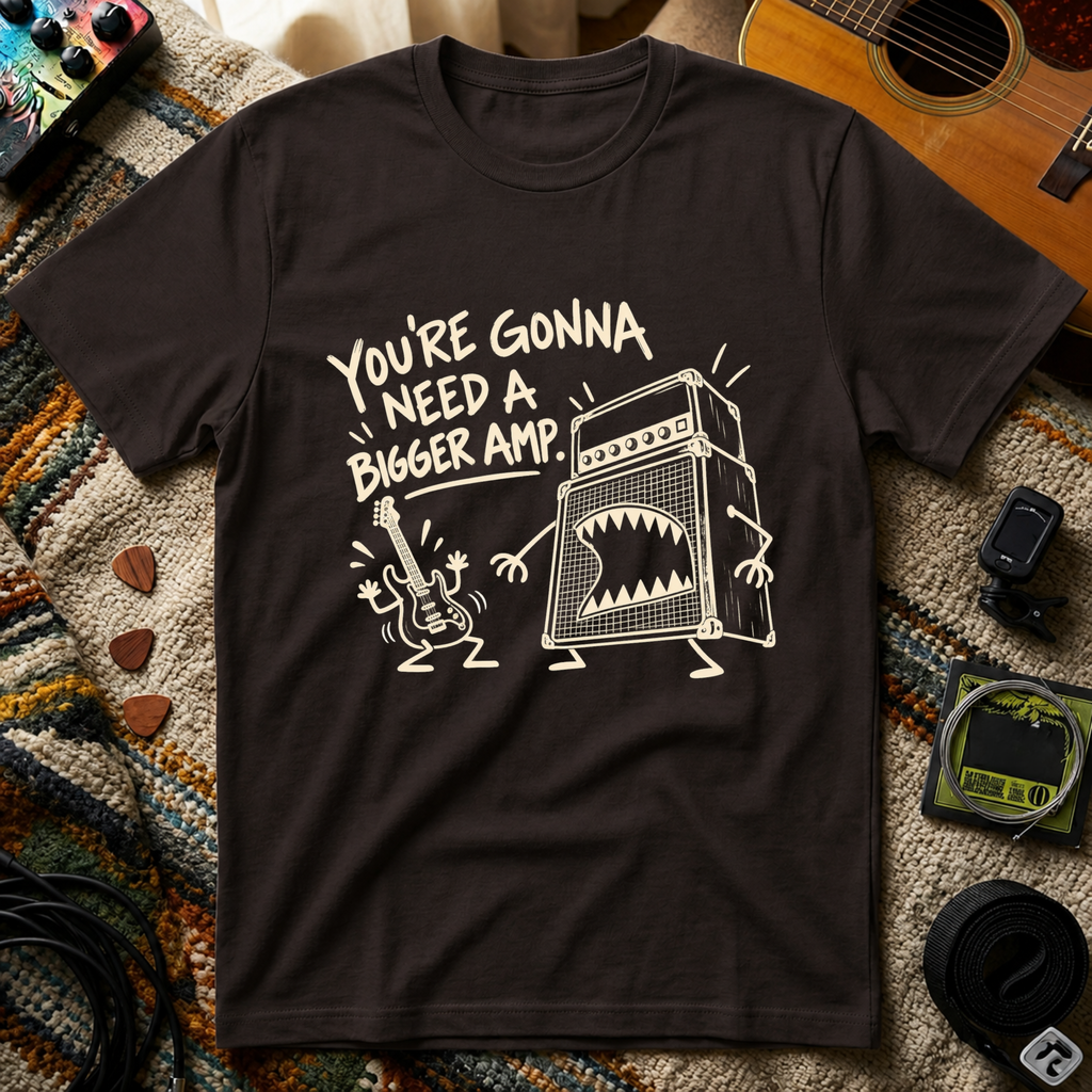 You're Gonna Need A Bigger Amp T-Shirt
