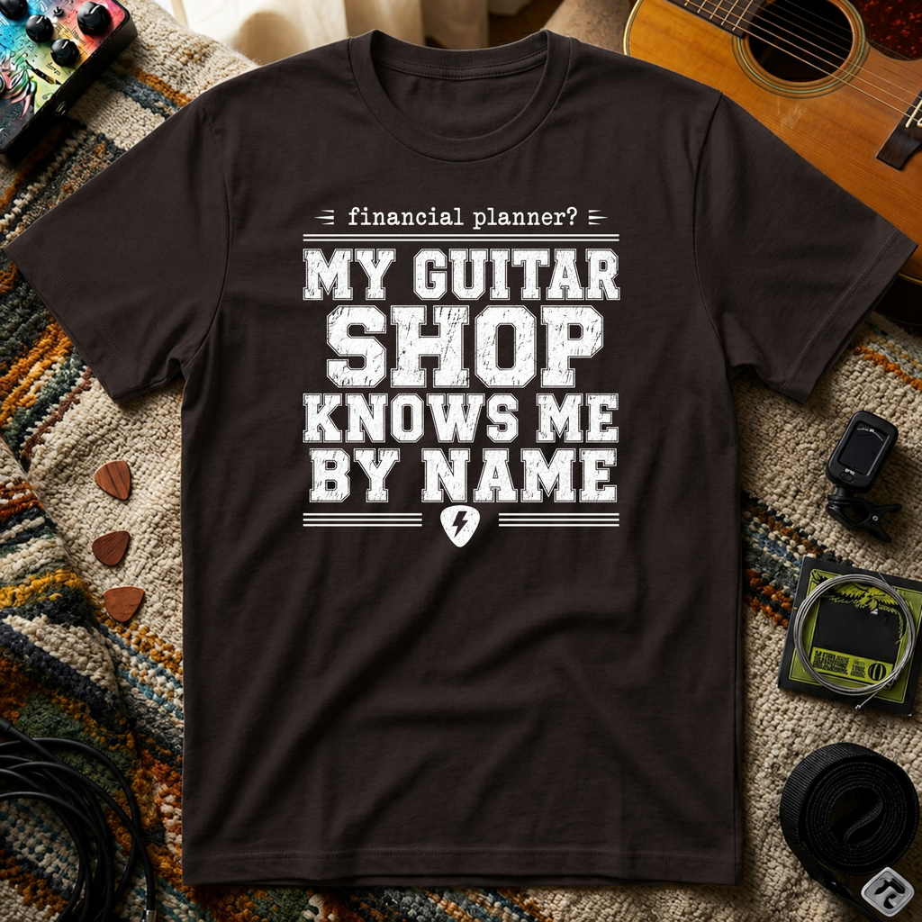 Financial Planner? My Guitar Shop Knows Me By Name T-Shirt