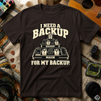 I Need A Backup T-Shirt