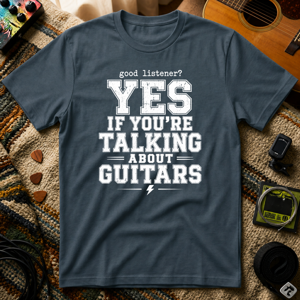 Good Listener Yes If Your Talking About Guitars T-Shirt
