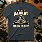 I Need A Backup T-Shirt