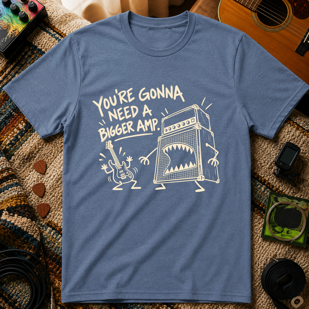 You're Gonna Need A Bigger Amp T-Shirt