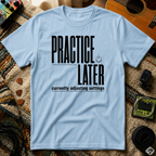 Practice Later T-Shirt