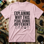 Currently Explaining Why This Pedal Sounds Different T-Shirt