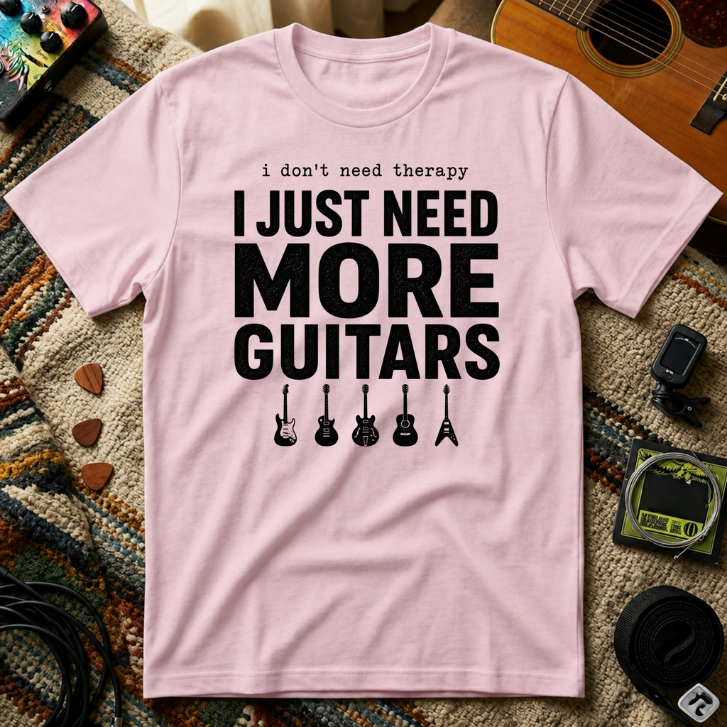 I Don't Need Therapy I Just Need More Guitars T-Shirt
