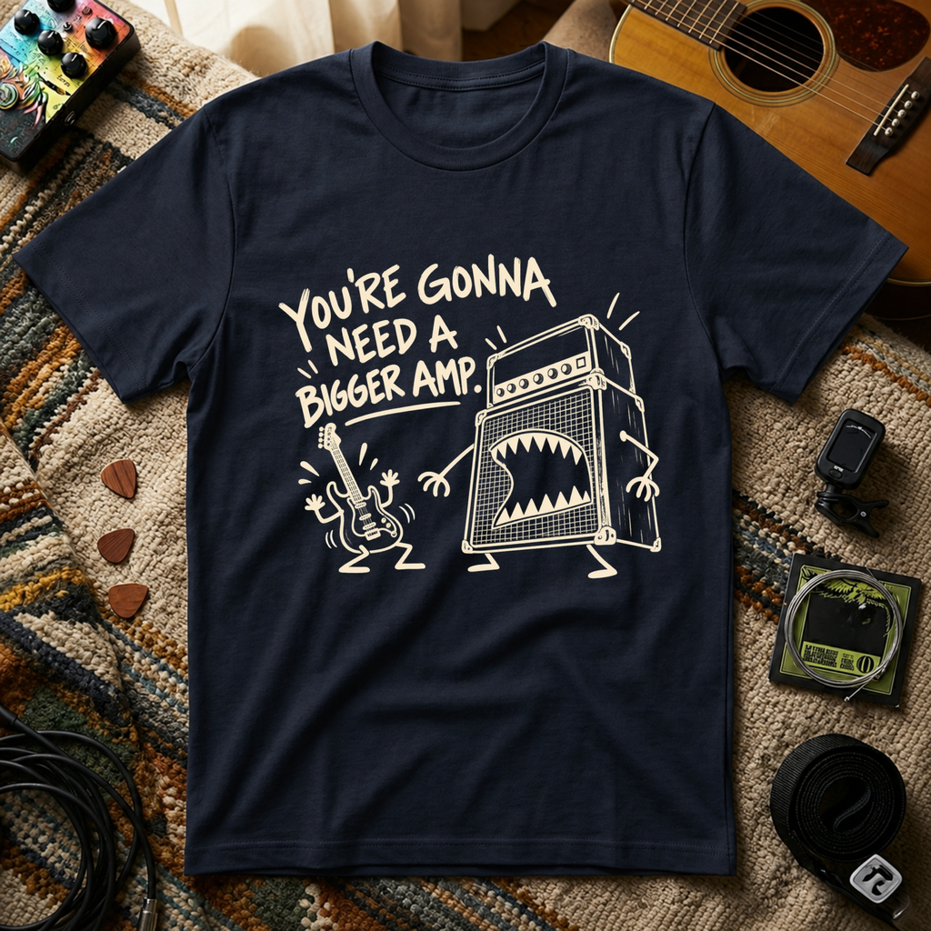 You're Gonna Need A Bigger Amp T-Shirt