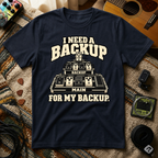 I Need A Backup T-Shirt
