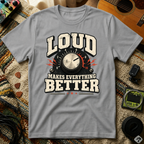 Loud Makes Everything Better T-Shirt