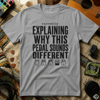 Currently Explaining Why This Pedal Sounds Different T-Shirt