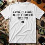 Currently Making Terrible Financial Decisions T-Shirt