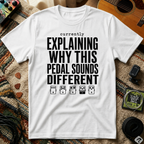 Currently Explaining Why This Pedal Sounds Different T-Shirt